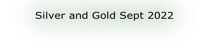 Silver and Gold Sept 2022
